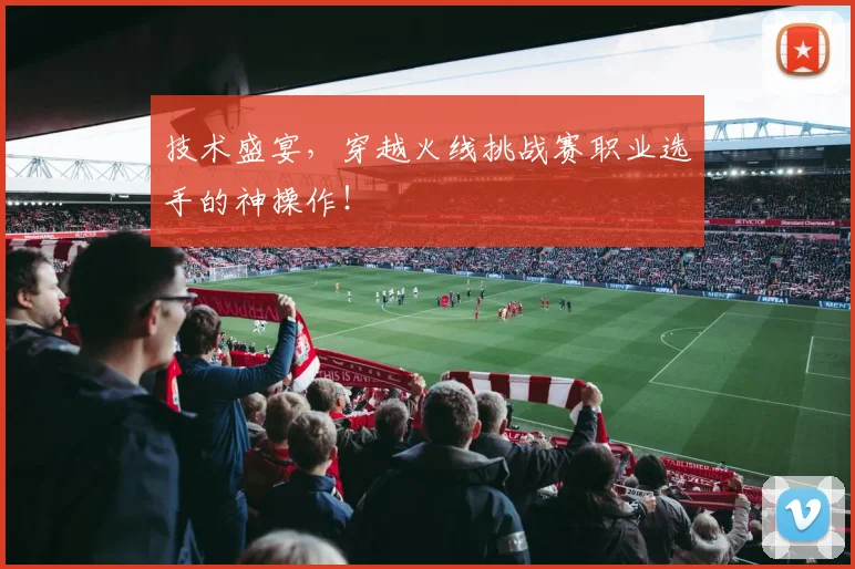技术盛宴，穿越火线挑战赛职业选手的神操作！